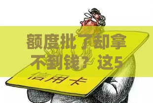 额度批了却拿不到钱？这5个坑你可能踩了！
