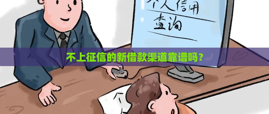 不上征信的新借款渠道靠谱吗？