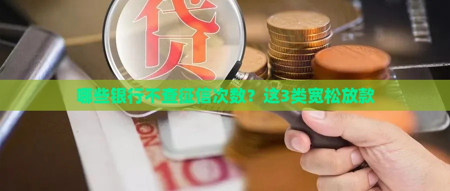 哪些银行不查征信次数？这3类宽松放款