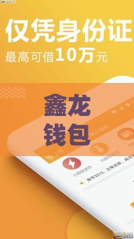 鑫龙钱包的口子靠谱吗？手把手教你找到正规贷款渠道！