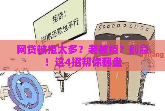 网贷被拒太多？老被拒？别急！这4招帮你翻盘