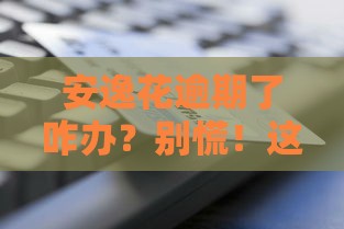 安逸花逾期了咋办？别慌！这3招教你补救征信