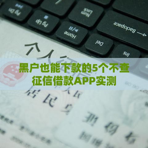 黑户也能下款的5个不查征信借款APP实测