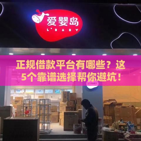 正规借款平台有哪些？这5个靠谱选择帮你避坑！