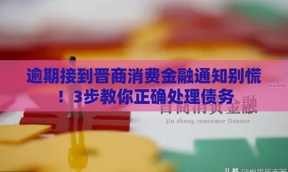 逾期接到晋商消费金融通知别慌！3步教你正确处理债务