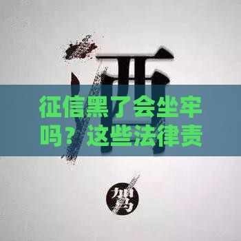 征信黑了会坐牢吗？这些法律责任你必须懂！