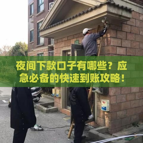 夜间下款口子有哪些？应急必备的快速到账攻略！