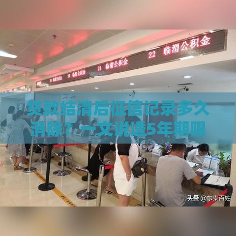 贷款结清后征信记录多久消除？一文说透5年期限和隐藏细节