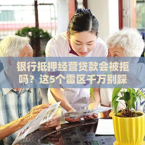 银行抵押经营贷款会被拒吗？这5个雷区千万别踩！