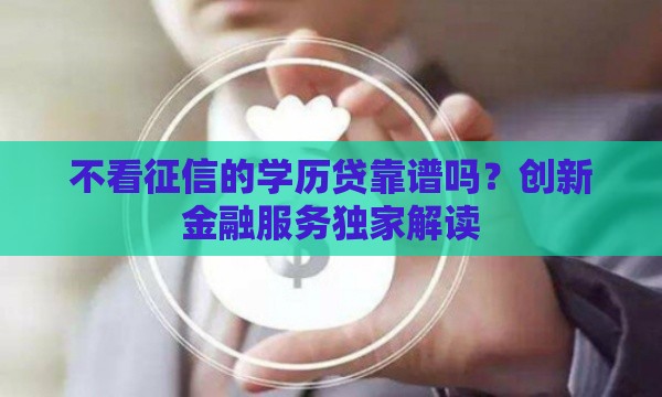 不看征信的学历贷靠谱吗？创新金融服务独家解读