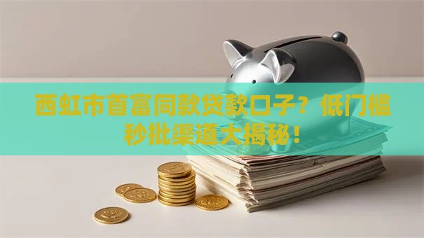 西虹市首富同款贷款口子？低门槛秒批渠道大揭秘！