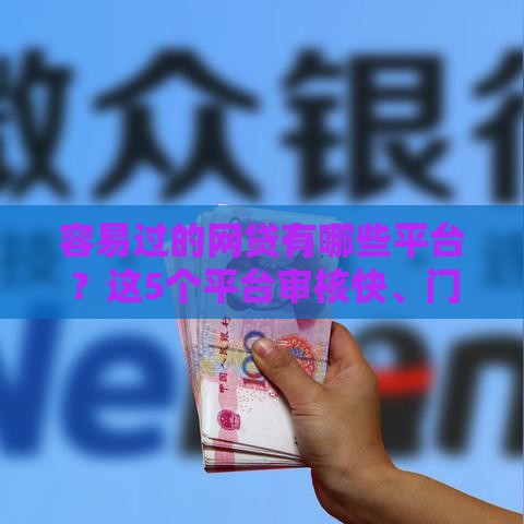 容易过的网贷有哪些平台？这5个平台审核快、门槛低！