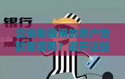 交前期费用的黑户贷款靠谱吗？避开这些坑