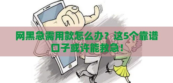 网黑急需用款怎么办？这5个靠谱口子或许能救急！