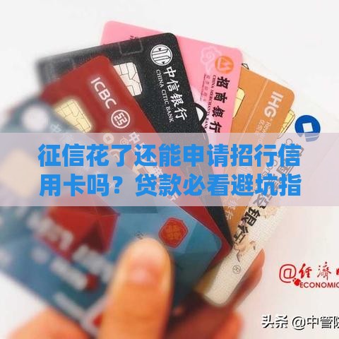 征信花了还能申请招行信用卡吗？贷款必看避坑指南