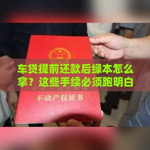车贷提前还款后绿本怎么拿？这些手续必须跑明白