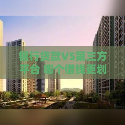 银行贷款VS第三方平台 哪个借钱更划算？