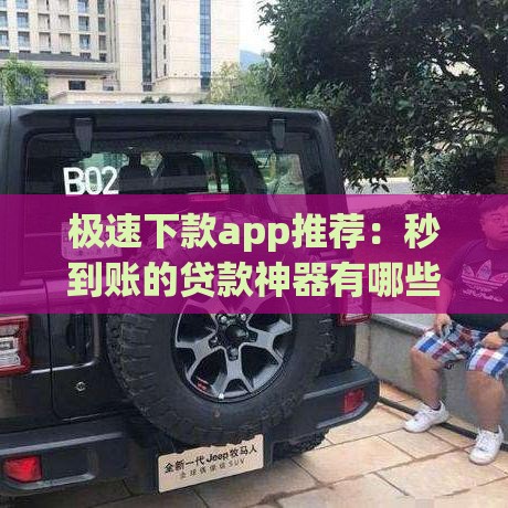 极速下款app推荐：秒到账的贷款神器有哪些？