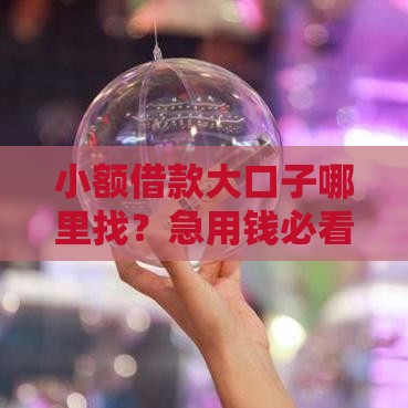 小额借款大口子哪里找？急用钱必看这5个快速到账渠道！