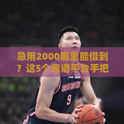 急用2000哪里能借到？这5个靠谱平台手把手教你选