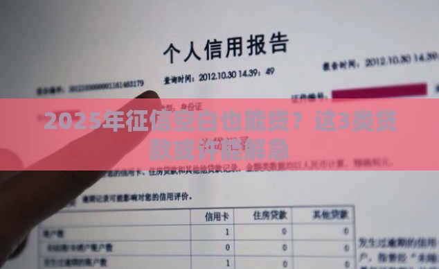 2025年征信空白也能贷？这3类贷款或许能解急