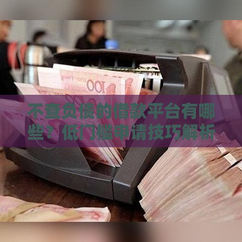 不查负债的借款平台有哪些？低门槛申请技巧解析