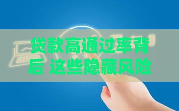 贷款高通过率背后 这些隐藏风险你了解吗？