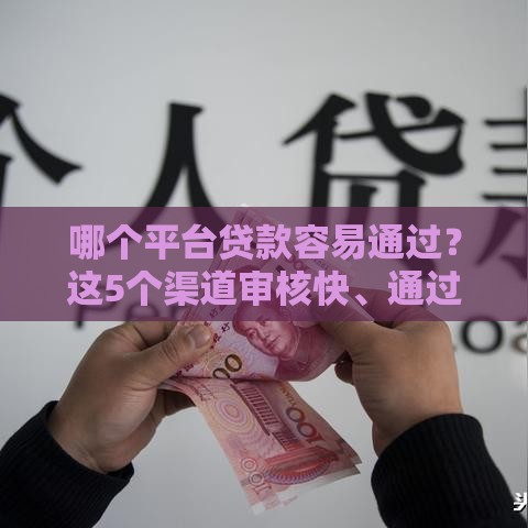 哪个平台贷款容易通过？这5个渠道审核快、通过率高！