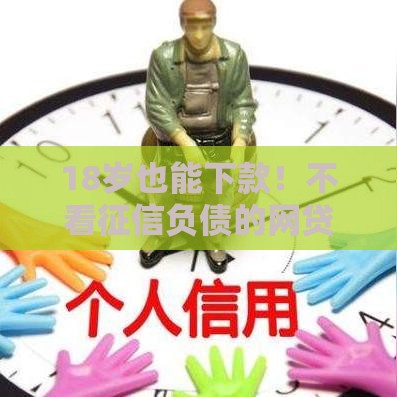 18岁也能下款！不看征信负债的网贷平台有哪些？