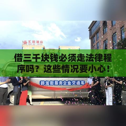 借三千块钱必须走法律程序吗?这些情况要小心! 借三千块钱必须走法律程序吗?这些情况要小心!