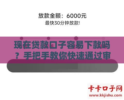 现在贷款口子容易下款吗？手把手教你快速通过审核