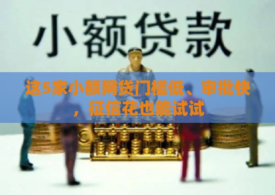 这5家小额网贷门槛低、审批快，征信花也能试试