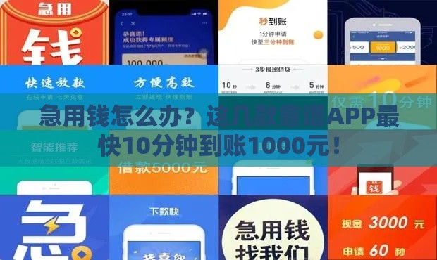 急用钱怎么办？这几款靠谱APP最快10分钟到账1000元！