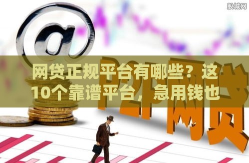 网贷正规平台有哪些？这10个靠谱平台，急用钱也能安心借！