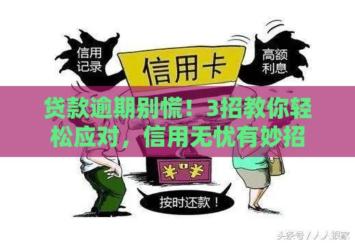 贷款逾期别慌！3招教你轻松应对，信用无忧有妙招