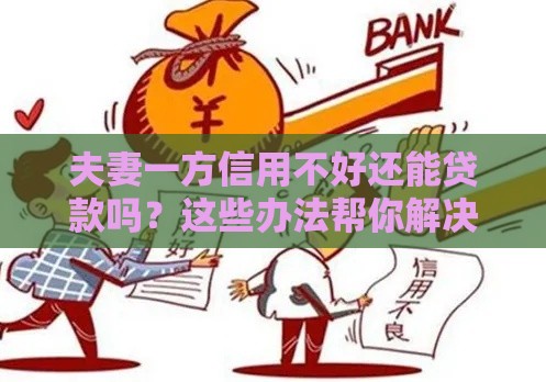 夫妻一方信用不好还能贷款吗？这些办法帮你解决难题