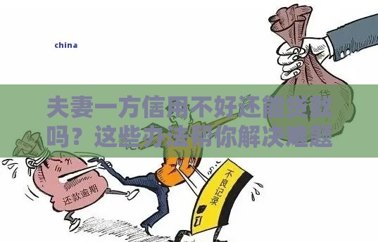 夫妻一方信用不好还能贷款吗？这些办法帮你解决难题