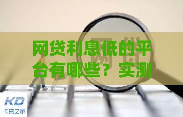 网贷利息低的平台有哪些？实测推荐5家正规低息渠道！