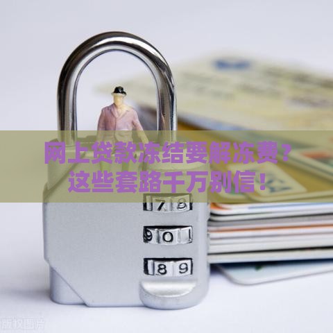 网上贷款冻结要解冻费？这些套路千万别信！