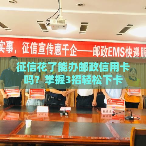 征信花了能办邮政信用卡吗？掌握3招轻松下卡