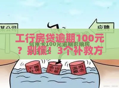 工行房贷逾期100元？别慌！3个补救方法帮你化解信用危机