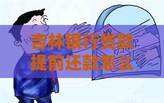 吉林银行贷款提前还款怎么算？手把手教你省利息