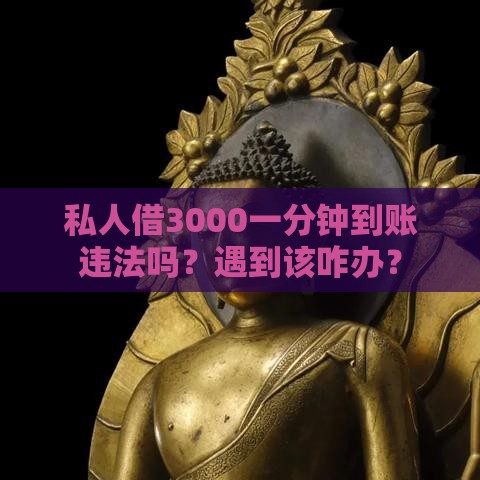 私人借3000一分钟到账违法吗？遇到该咋办？