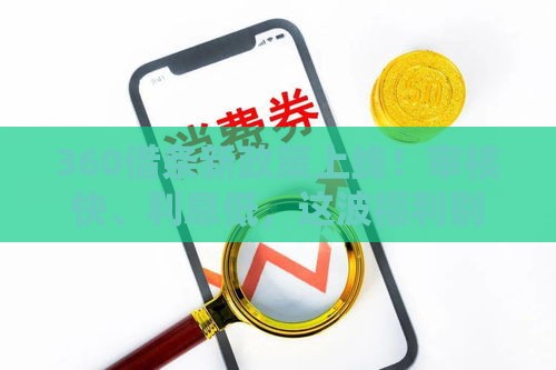 360借条新政策上线！审核快、利息低，这波福利别错过？