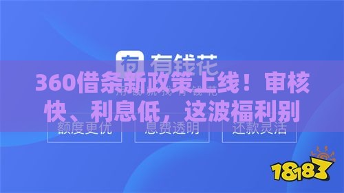 360借条新政策上线！审核快、利息低，这波福利别错过？