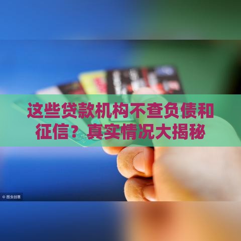 这些贷款机构不查负债和征信？真实情况大揭秘