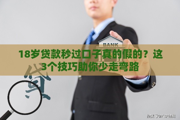 18岁贷款秒过口子真的假的？这3个技巧助你少走弯路