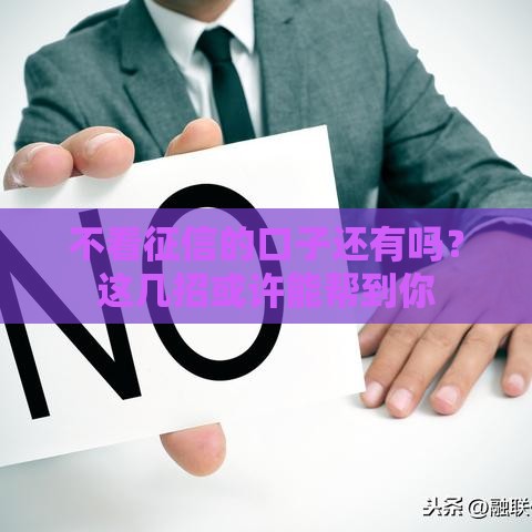 不看征信的口子还有吗？这几招或许能帮到你