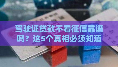 驾驶证贷款不看征信靠谱吗？这5个真相必须知道