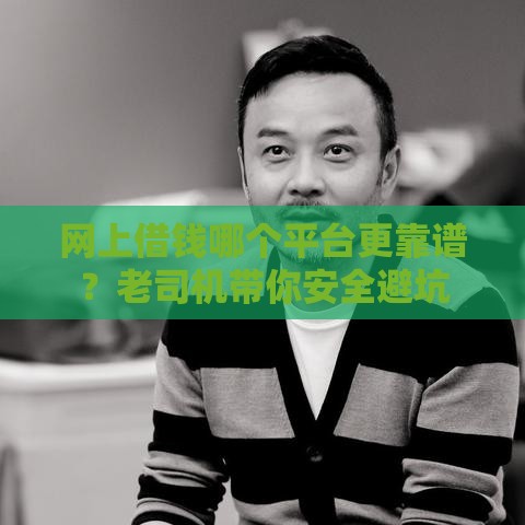 网上借钱哪个平台更靠谱？老司机带你安全避坑